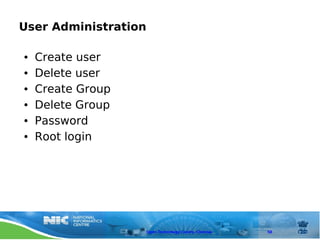 User Administration

●   Create user
●   Delete user
●   Create Group
●   Delete Group
●   Password
●   Root login




                      Open Technology Centre, Chennai   58
 