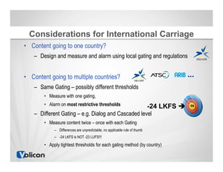 Considerations for International Carriage
• Content going to one country?
    – Design and measure and alarm using local g...