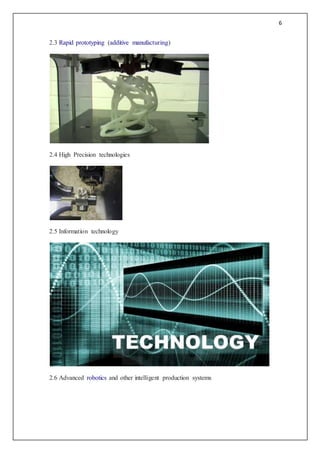 6
2.3 Rapid prototyping (additive manufacturing)
2.4 High Precision technologies
2.5 Information technology
2.6 Advanced robotics and other intelligent production systems
 