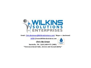 Email: Chris.Beckman@WilkinsSolutions.com / Skype: c.beckman1
HTTP://www.WilkinsSolutions.com
Nashville, TN / (615) 669-FIT1 (3481)
“Tennessee based Sales, Service and Accountability”
Chris Beckman
 