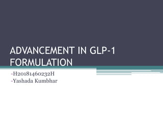ADVANCEMENT IN GLP-1
FORMULATION
-H20181460232H
-Yashada Kumbhar
 