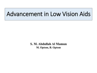 Advancement in Low Vision Aids
S. M. Abdullah Al Mamun
M. Optom, B. Optom
 
