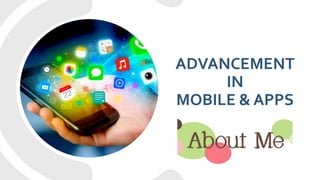 ADVANCEMENT
IN
MOBILE & APPS
 
