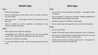 11
Mobile Apps
Pros:
• Faster than web apps
• Greater functionality as they have access to system resources
Can work offli...