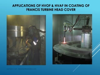 APPLICATIONS OF HVOF & HVAF IN COATING OF
FRANCIS TURBINE HEAD COVER
kermetico.com jrienecker@kermetico.com
 