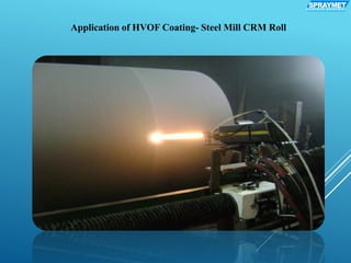 BRIDLE ROLL CARBIDE
COATING
SPRAYMETS U R F A C E C O A T I N G
Application of HVOF Coating- Steel Mill CRM Roll
 