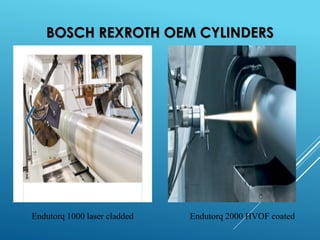 BOSCH REXROTH OEM CYLINDERS
Endutorq 1000 laser cladded Endutorq 2000 HVOF coated
 