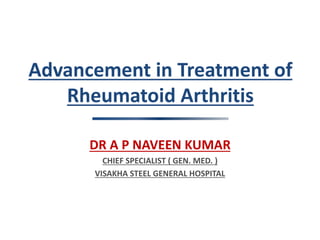 Intendedforinternaluseonly.Subjecttolocalregulatoryreviewpriortoexternaluse.
Advancement in Treatment of
Rheumatoid Arthritis
DR A P NAVEEN KUMAR
CHIEF SPECIALIST ( GEN. MED. )
VISAKHA STEEL GENERAL HOSPITAL
 