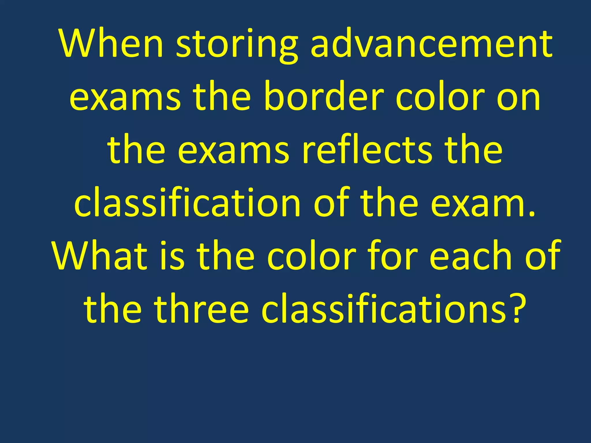 When storing advancement exams the border color on the exams reflects the classification of the exam. What is the color for each of the three classifications?