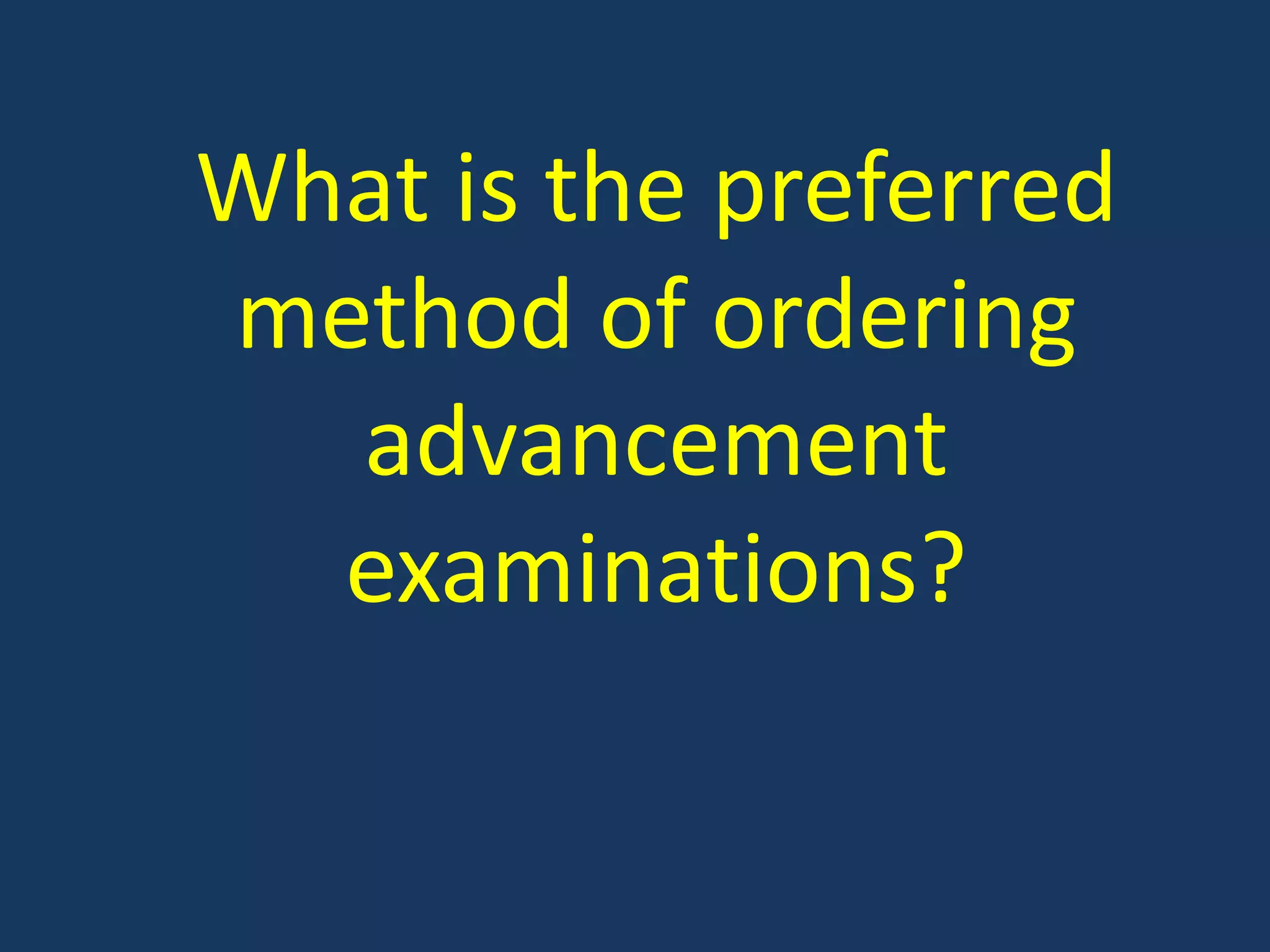 What is the preferred method of ordering advancement examinations?