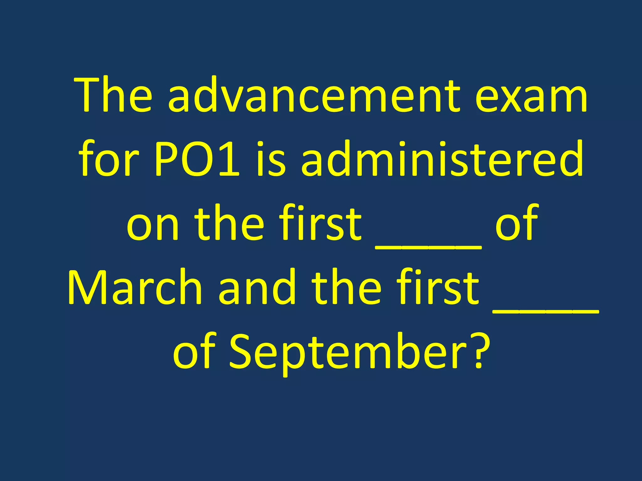 The advancement exam for PO1 is administered on the first ____ of March and the first ____ of September?