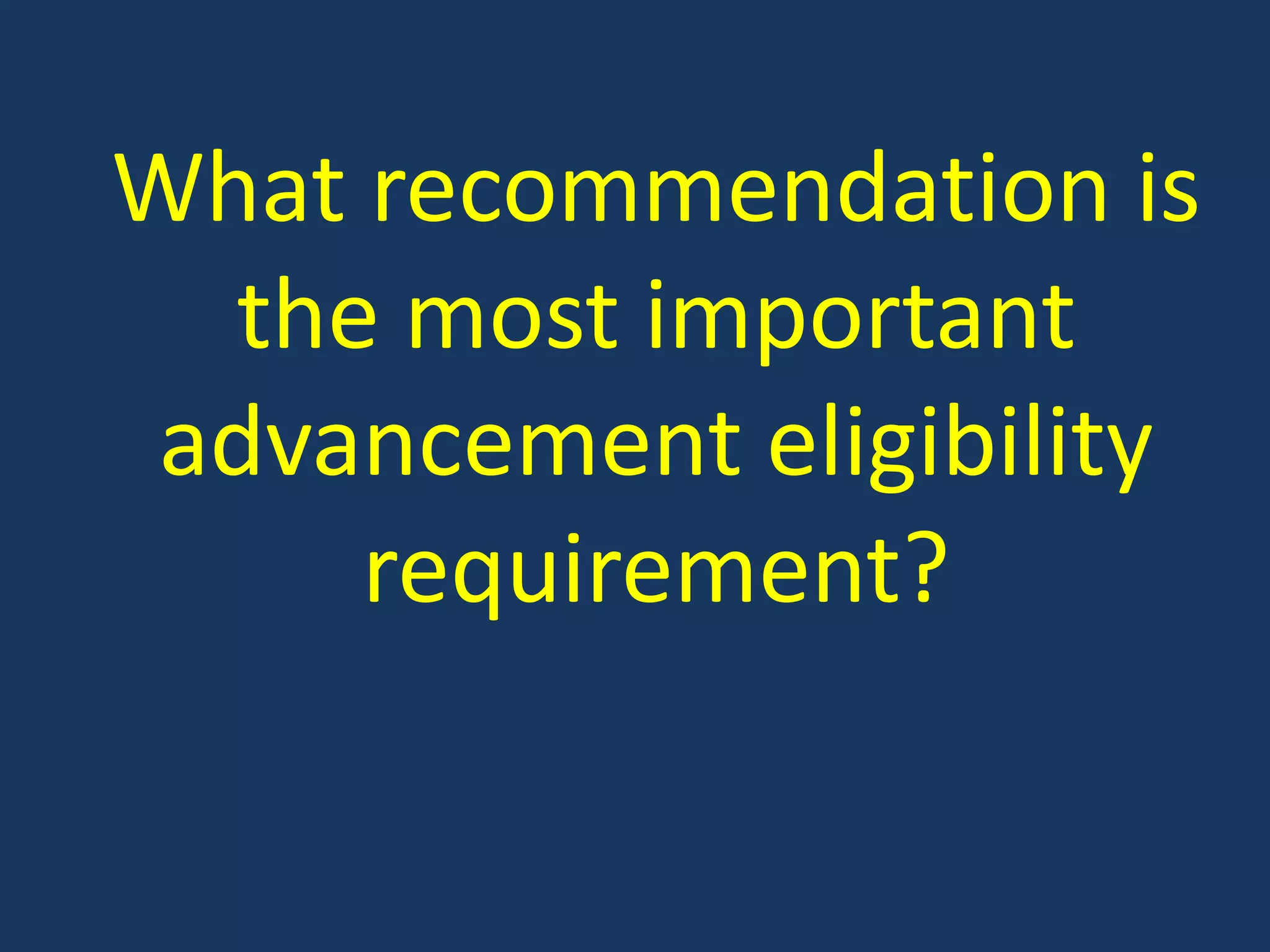 What recommendation is the most important advancement eligibility requirement?