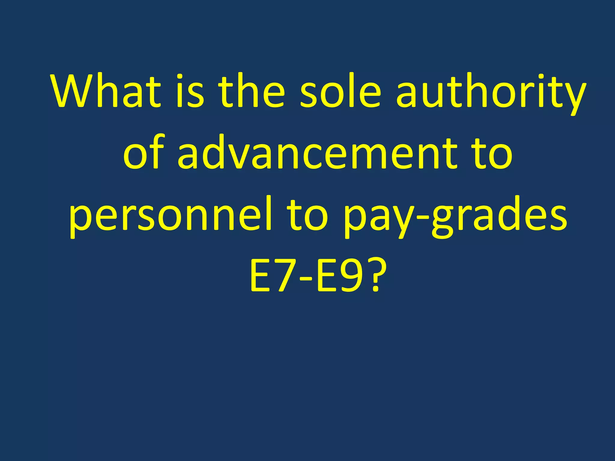What is the sole authority of advancement to personnel to pay-grades E7-E9?