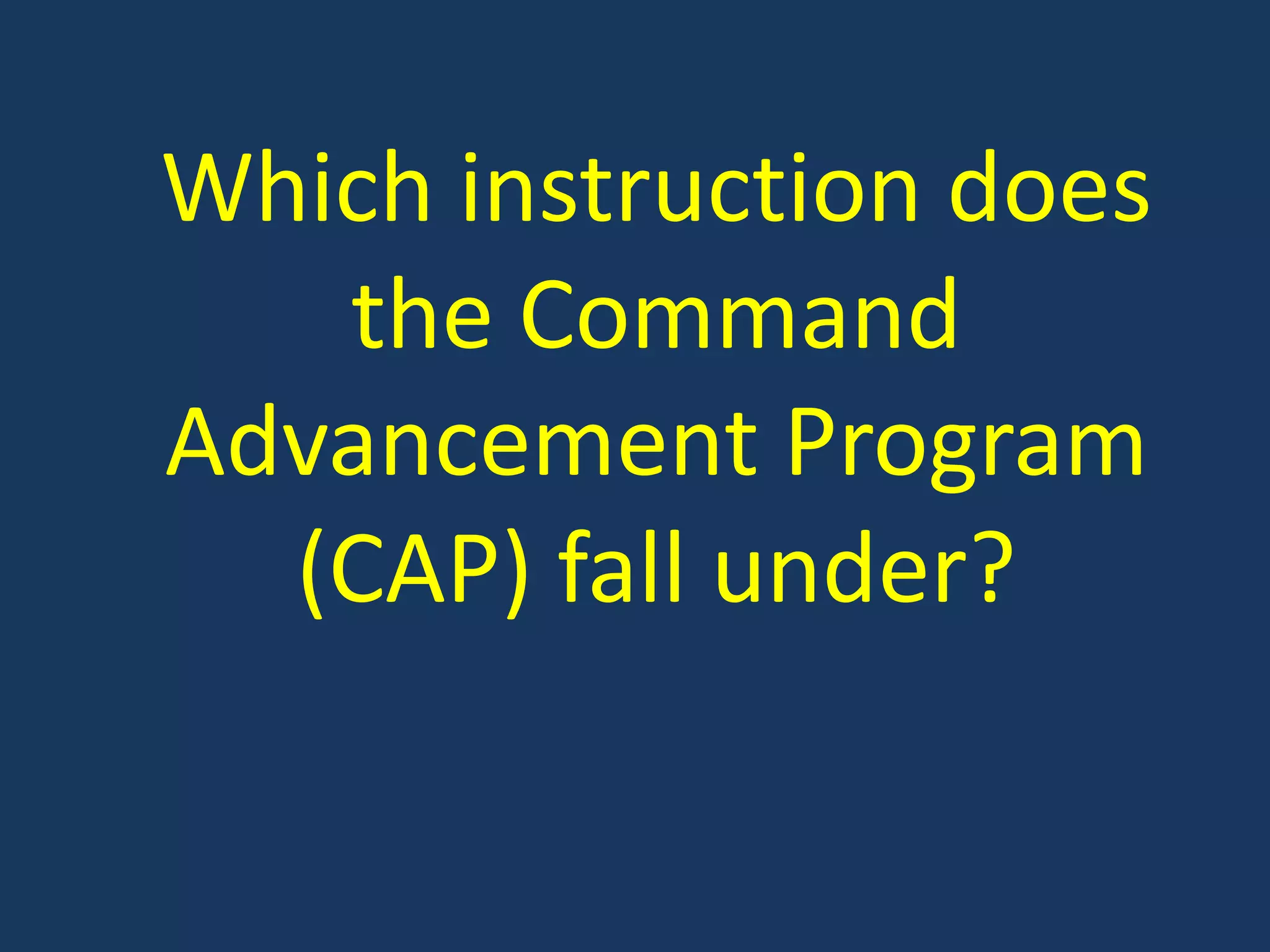 Which instruction does the Command Advancement Program (CAP) fall under?