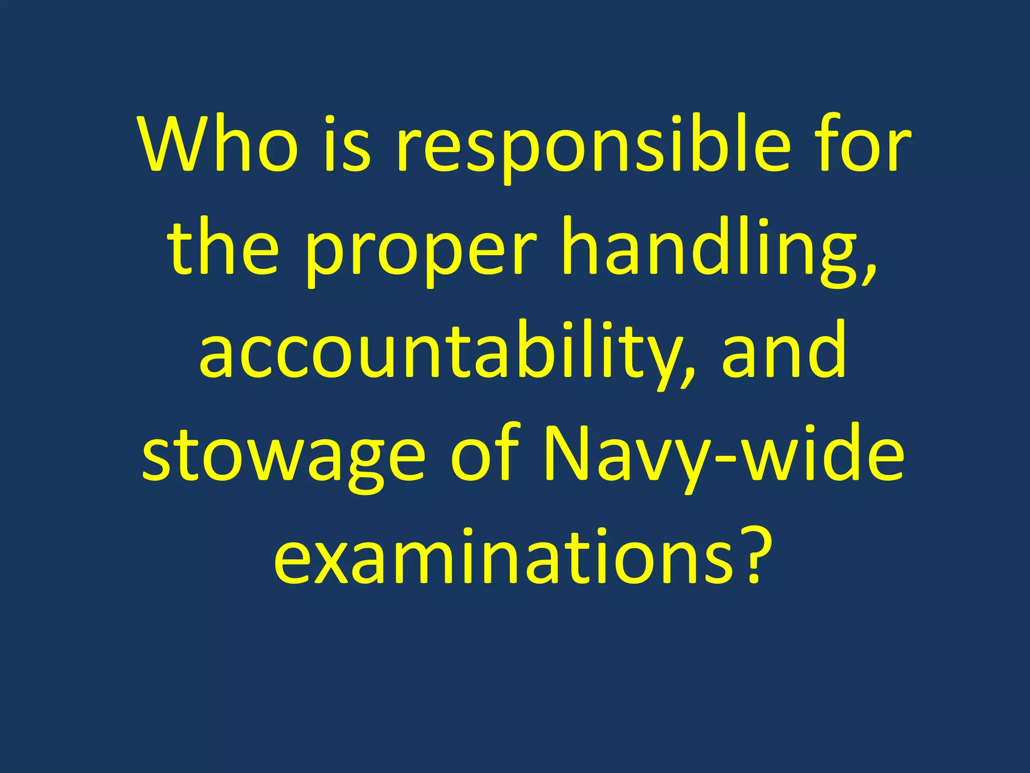 Who is responsible for the proper handling, accountability, and stowage of Navy-wide examinations?