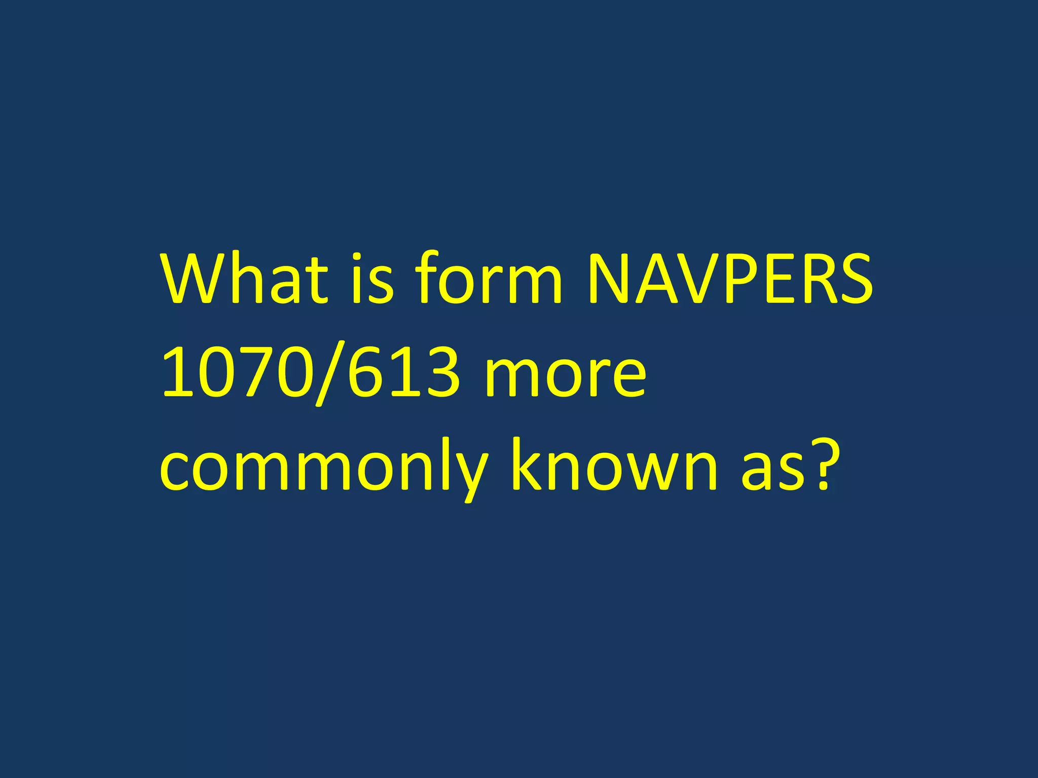What is form NAVPERS 1070/613 more commonly known as?