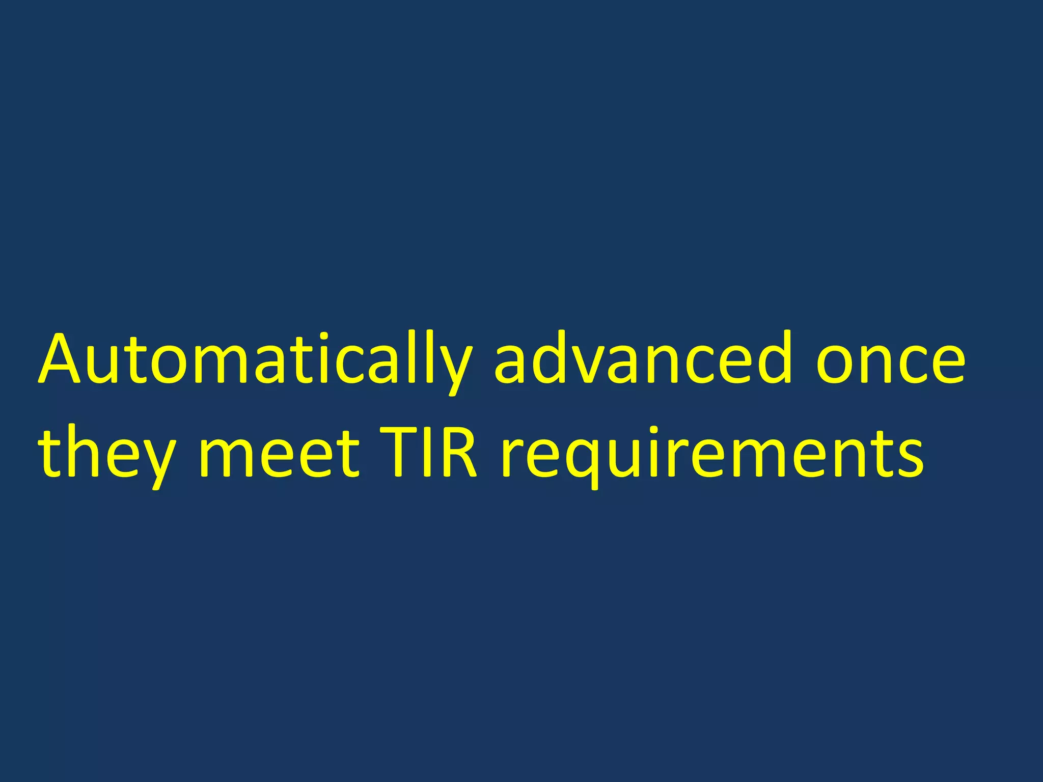Automatically advanced once they meet TIR requirements