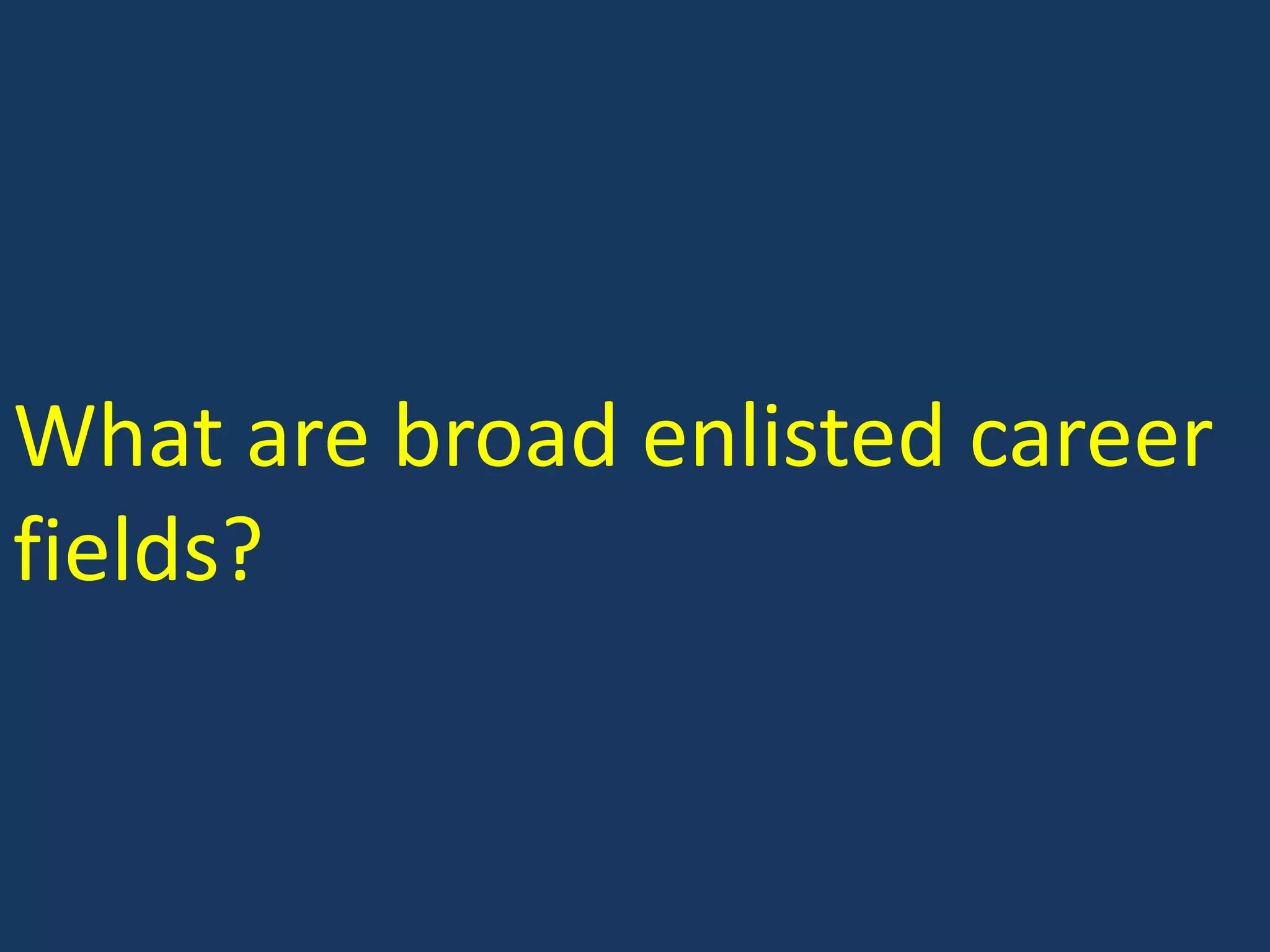 What are broad enlisted career fields?