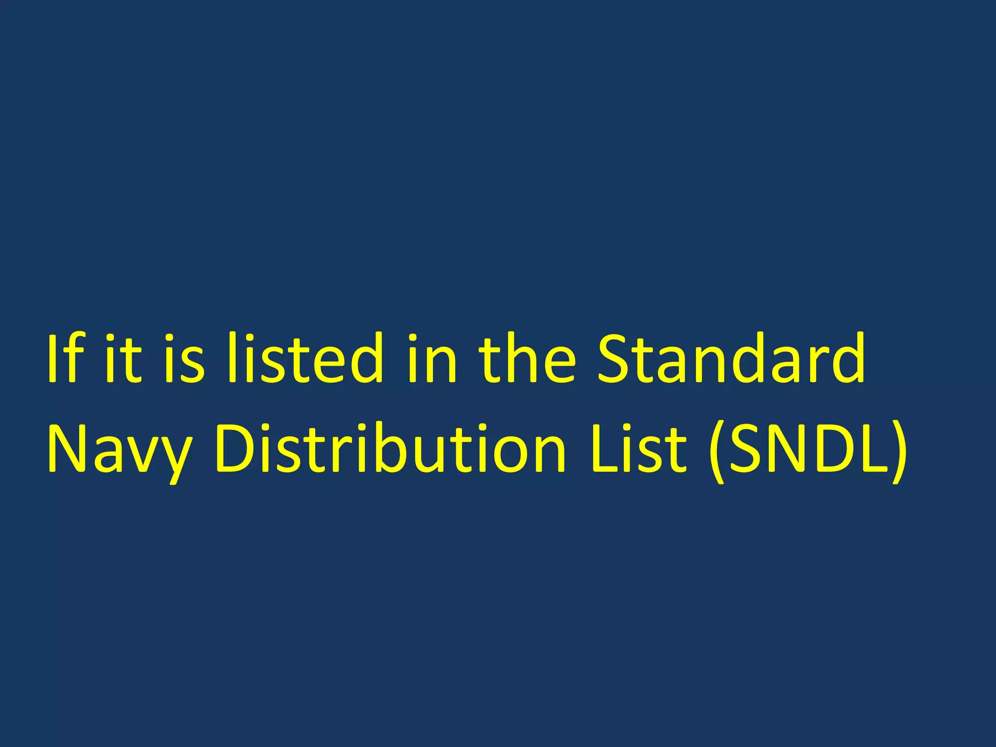If it is listed in the Standard Navy Distribution List (SNDL)