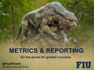 On the prowl for greater success.
METRICS & REPORTING
@PaulPrewitt
Director of Annual Giving
 