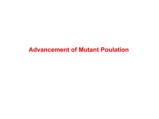 Dr. M A SAMAD, Principal Scientific Officer and Head,
Plant Breeding Division
Bangladesh Institute of Nuclear Agriculture(BINA)
BAU Campus, Mymensingh-2200, Bangladesh
Advancement of Mutant Poulation
 