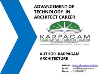ADVANCEMENT OF
TECHNOLOGY IN
ARCHITECT CAREER
AUTHOR : KARPAGAM
ARCHITECTURE
Website : https://karpagamarch.in/
Email : info@karpagam.com
Phone : 7373000137
 