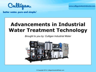 Advancements in Industrial
Water Treatment Technology
Brought to you by: Culligan Industrial Water

© Copyright 2014, CulliganIndustrialWater.com

 