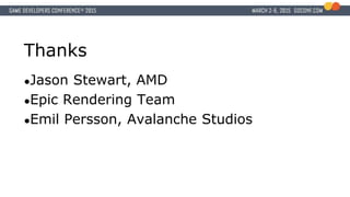 Thanks
●Jason Stewart, AMD
●Epic Rendering Team
●Emil Persson, Avalanche Studios
 