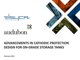 February 2021
ADVANCEMENTS IN CATHODIC PROTECTION
DESIGN FOR ON-GRADE STORAGE TANKS
 