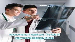 Advancements in Healthcare: The Role of
Interventional Radiology in India
 