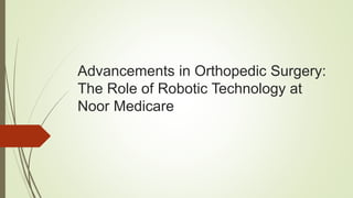 Advancements in Orthopedic Surgery:
The Role of Robotic Technology at
Noor Medicare
 