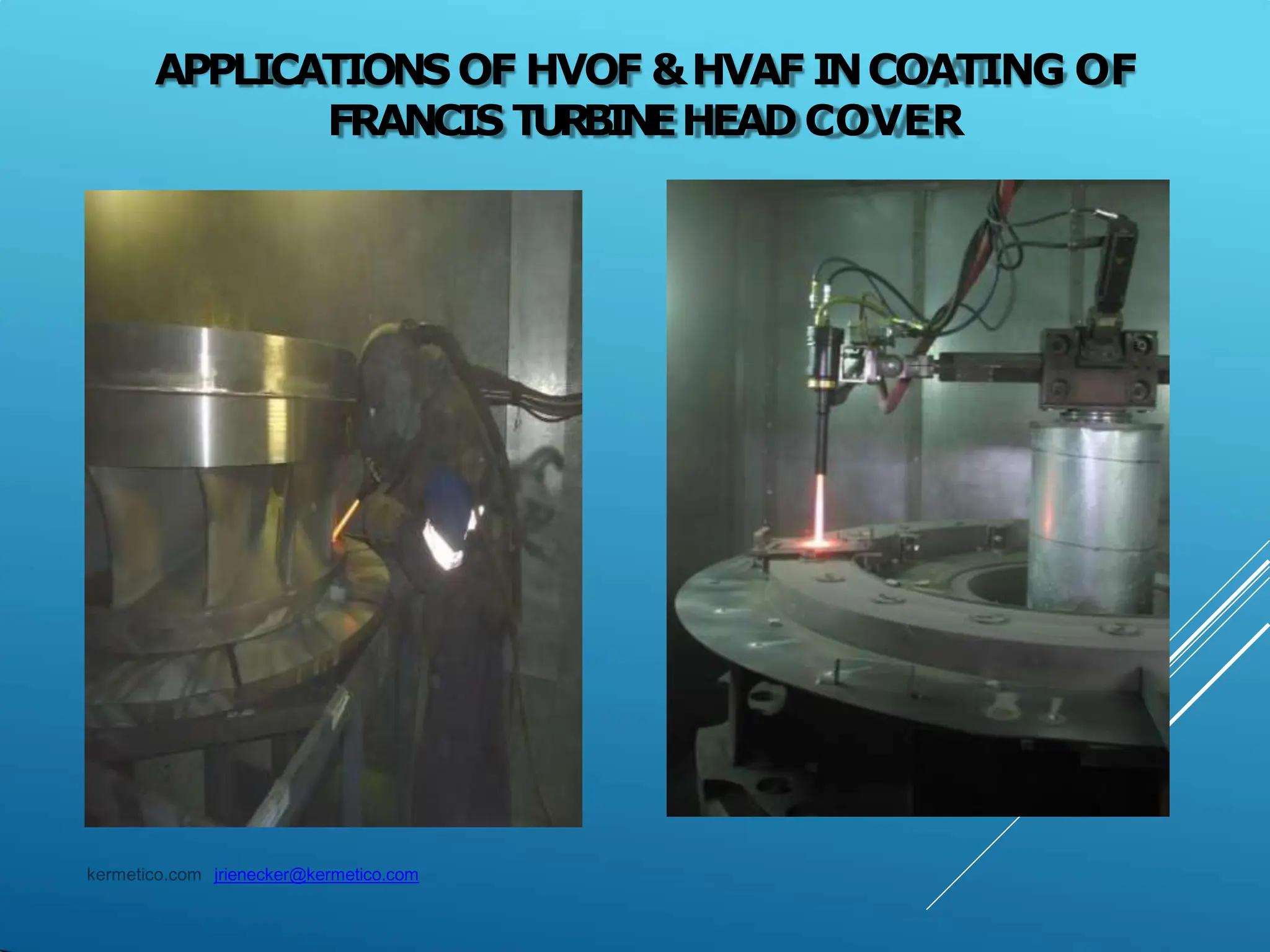 APPLICATIONSOF HVOF &HVAF INCOATING OF
FRANCIS T
U
R
B
I
N
EHEAD COVER
kermetico.com jrienecker@kermetico.com
 