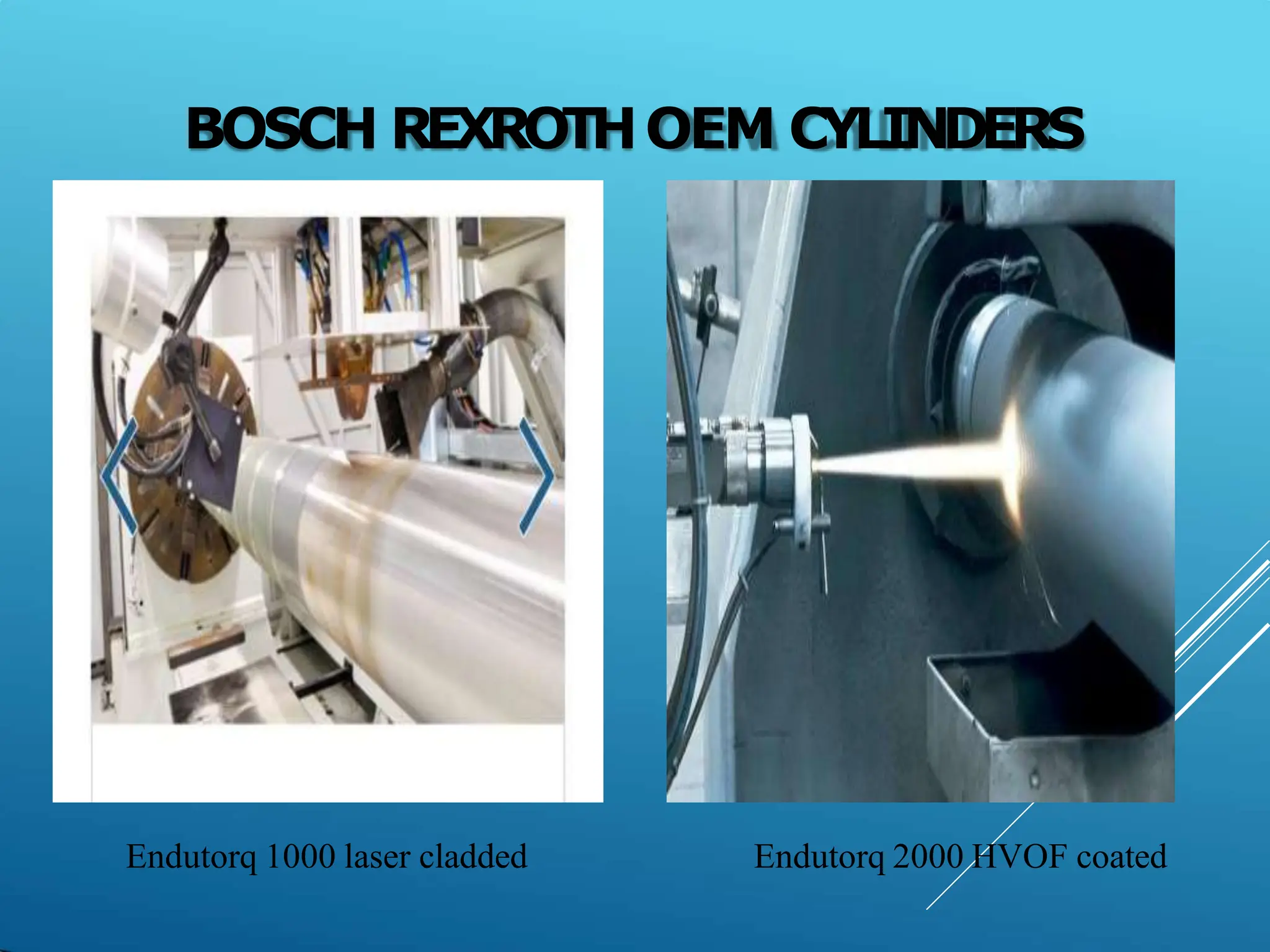BOSCH REXROTHOEM CYLINDERS
Endutorq 1000 laser cladded Endutorq 2000 HVOF coated
 
