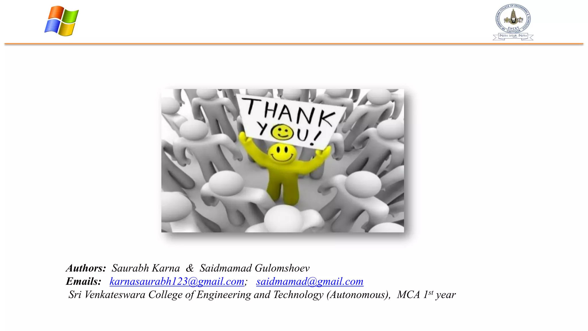 Authors: Saurabh Karna & Saidmamad Gulomshoev
Emails: karnasaurabh123@gmail.com; saidmamad@gmail.com
Sri Venkateswara College of Engineering and Technology (Autonomous), MCA 1st year
 