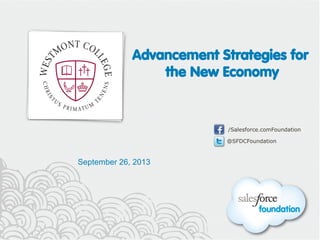@SFDCFoundation
/Salesforce.comFoundation
@SFDCFoundation
/Salesforce.comFoundation
Advancement Strategies for
the New Economy
September 26, 2013
 
