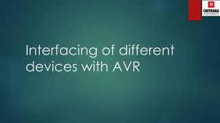 Interfacing of different
devices with AVR
 