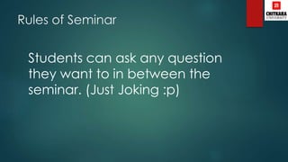 Rules of Seminar
Students can ask any question
they want to in between the
seminar. (Just Joking :p)
 