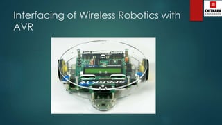 Interfacing of Wireless Robotics with
AVR
 