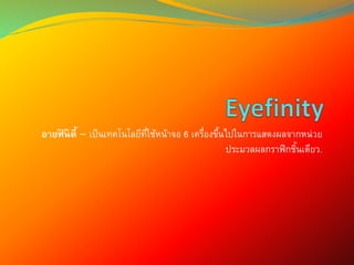 อายฟิ นิตี้ – เป็นเทคโนโลยีที่ใช้หน้าจอ 6 เครื่องขึ้นไปในการแสดงผลจากหน่วย
ประมวลผลกราฟิกชิ้นเดียว.
 