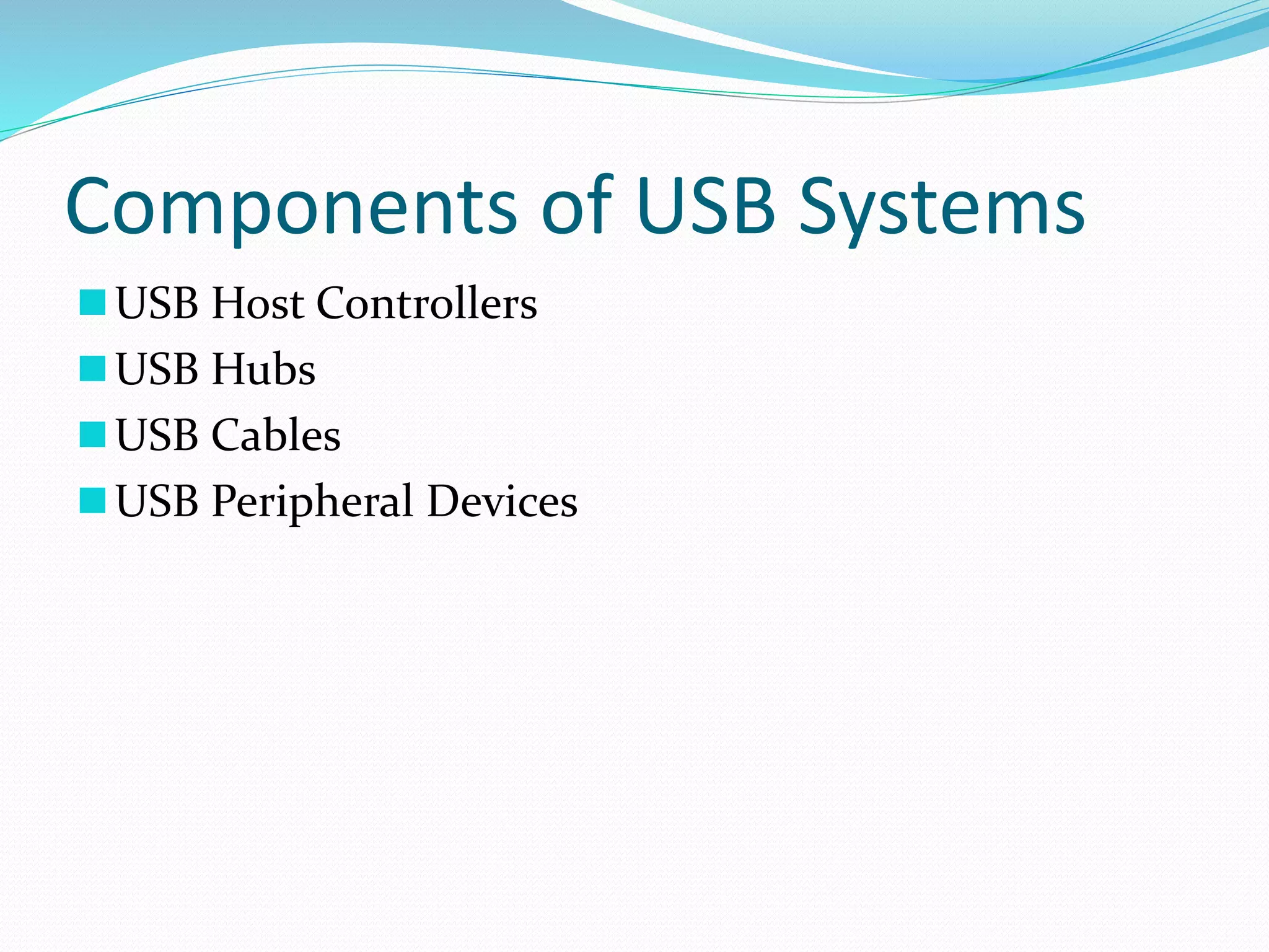 Components of USB Systems
USB Host Controllers
USB Hubs
USB Cables
USB Peripheral Devices
 