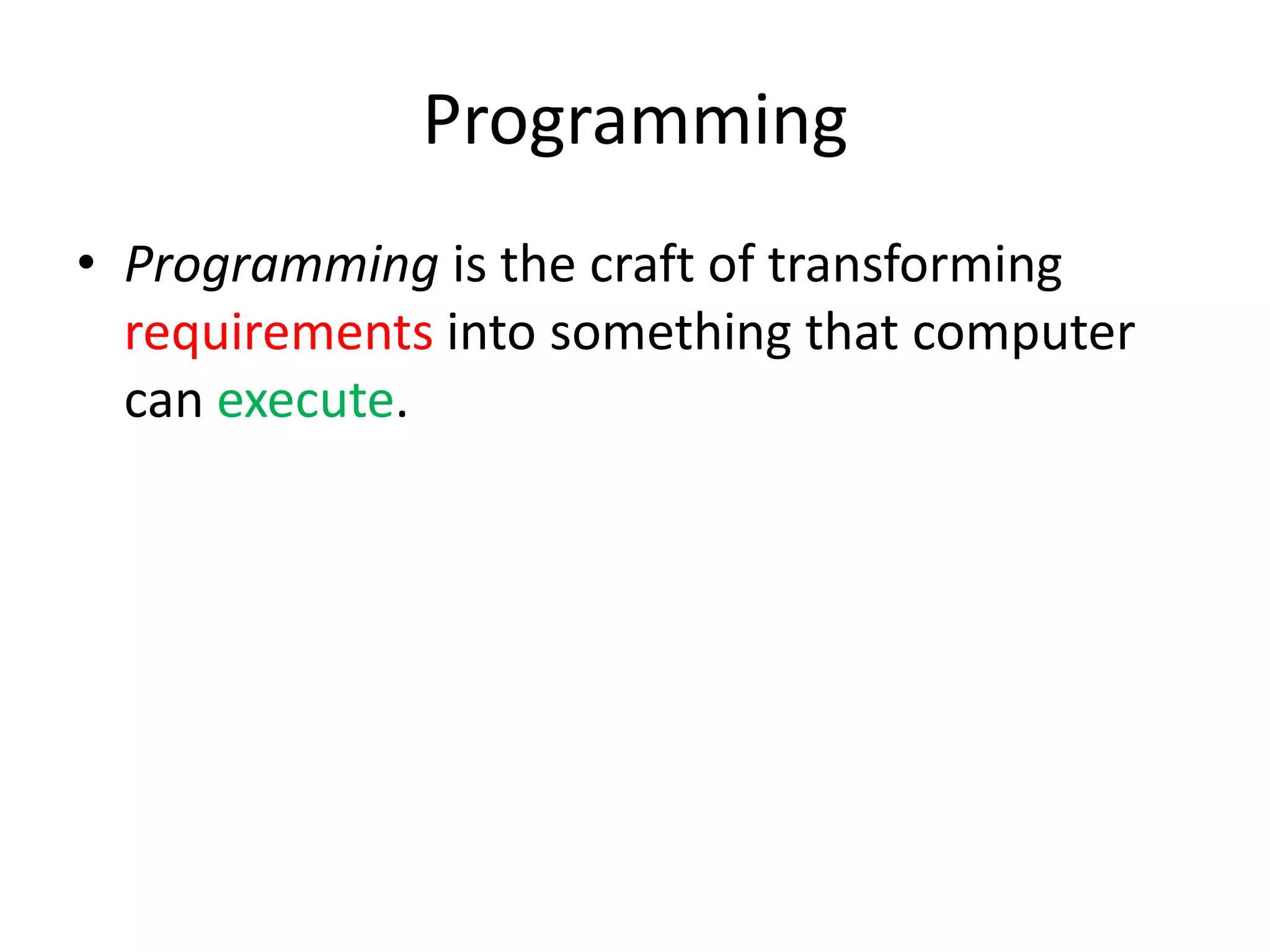 ProgrammingProgramming is the craft of transforming requirements into something that computer can execute.