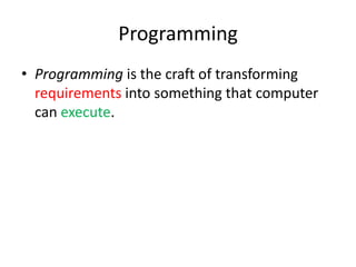 ProgrammingProgramming is the craft of transforming requirements into something that computer can execute.