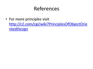 ReferencesFor more principles visit http://c2.com/cgi/wiki?PrinciplesOfObjectOrientedDesign