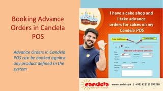 Booking Advance
Orders in Candela
POS
Advance Orders in Candela
POS can be booked against
any product defined in the
system
 