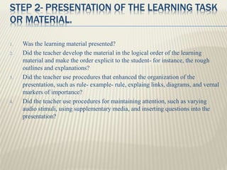 STEP 2- PRESENTATION OF THE LEARNING TASK
OR MATERIAL.
1. Was the learning material presented?
2. Did the teacher develop ...