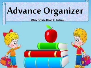 Advance Organizer
(Mary Krystle Dawn D. Sulleza)
 