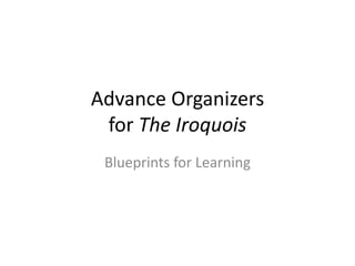 Advance Organizers 
for The Iroquois 
Blueprints for Learning 
 