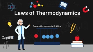 Laws of Thermodynamics
Prepared by: Antonette C. Albina
 