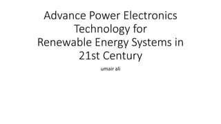 Advance Power Electronics
Technology for
Renewable Energy Systems in
21st Century
umair ali
 