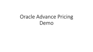 Oracle Advance Pricing
Demo
 